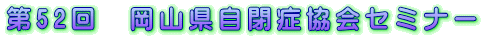 第52回 岡山県自閉症協会セミナー
